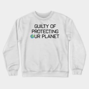 Earth Day Guilty Of Protecting Our Planet Climate Change Global Warming Crewneck Sweatshirt